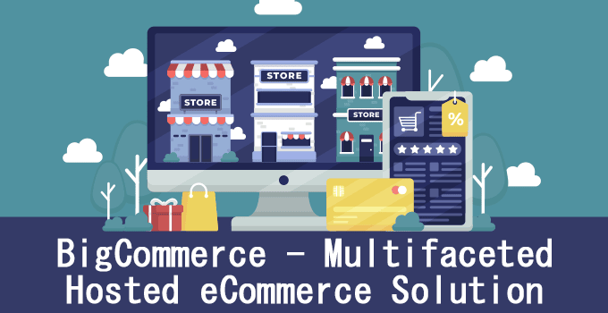 BigCommerce - Multifaceted Hosted eCommerce Solution