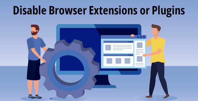 Disable Browser Extensions or Plugins