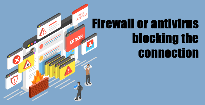Firewall or antivirus blocking the connection