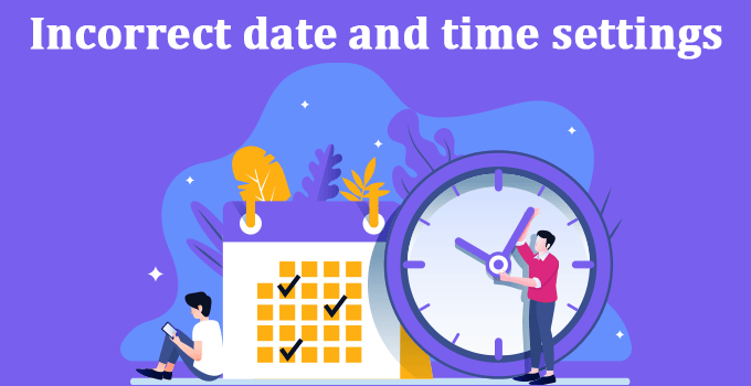 Incorrect date and time settings