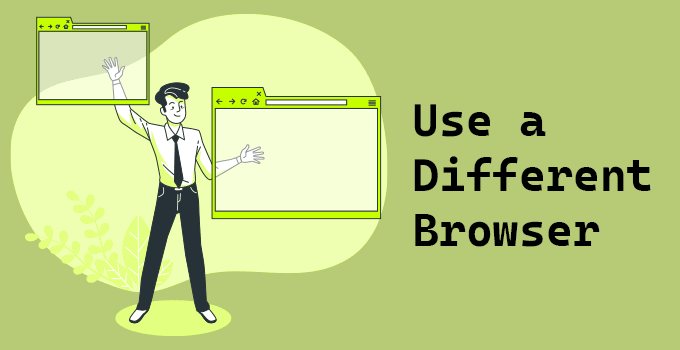 Use a Different Browser