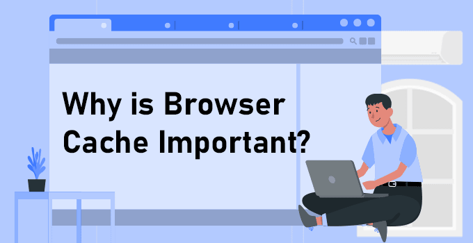 Why is Browser Cache Important?