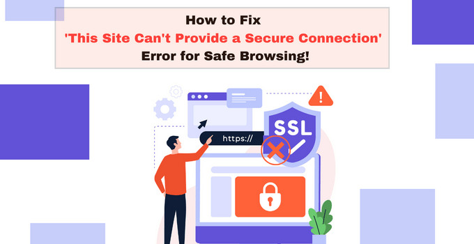 How to Fix This Site Cant Provide a Secure Connection Error for Safe Browsing!