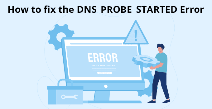 How to fix the DNS_PROBE_STARTED Error