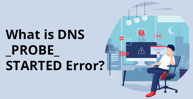 What is DNS_PROBE_STARTED Error?